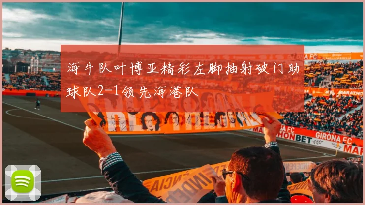海牛队叶博亚精彩左脚抽射破门助球队2-1领先海港队