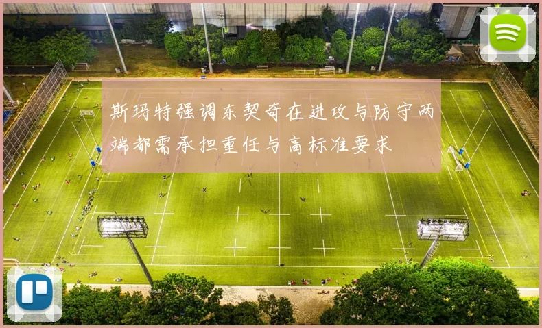 斯玛特强调东契奇在进攻与防守两端都需承担重任与高标准要求
